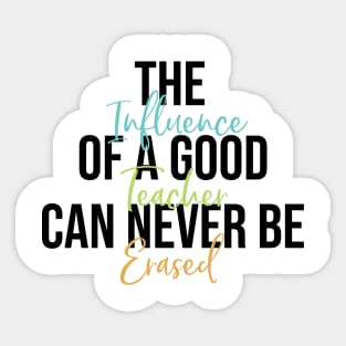 Teacher Gift THe Influence of a Good Teacher Can Never Be Erased Sticker